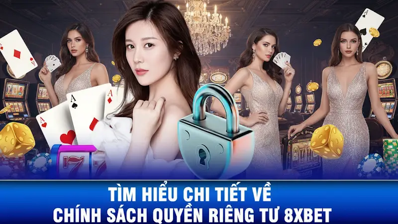 Chính Sách Riêng Tư 8xBet – Bảo Mật Tuyệt Đối Cho Người Chơi